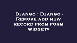 Django : Django - Remove add new record from form widget