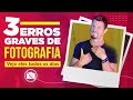 3 ERROS GRAVES DE FOTOGRAFIA 🤦‍♂️ Vejo eles todos os dias