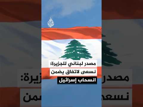 مصدر لبناني للجزيرة: لا نسعى لاتفاق سلام مع إسرائيل بل استعادة حقوق
