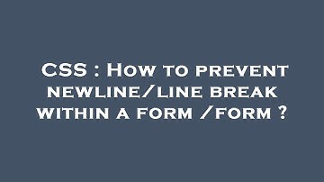 CSS : How to prevent newline/line break within a  form  /form ?