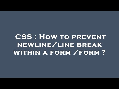 CSS : How to prevent newline/line break within a  form  /form ?