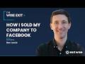 How I Sold My Company to Facebook | Ben Lewis on The Wise Exit Podcast