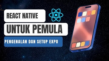Belajar React Native Expo untuk Pemula #1 : Pengenalan dan Setup React Native Expo