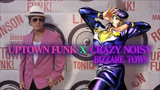 Uptown Funk x Crazy Noisy Bizarre Town but done kinda right