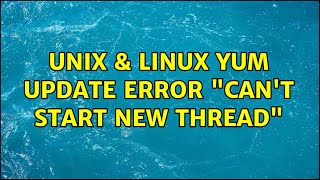 Unix & Linux: Yum update error: can't start new thread (2 Solutions!!)