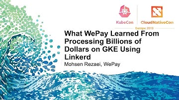 What WePay Learned From Processing Billions of Dollars on GKE Using Linkerd - Mohsen Rezaei, WePay