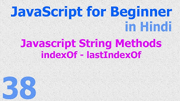 38 - JavaScript Hindi - Beginner Tutorials - String Method indexOf lastIndexOf