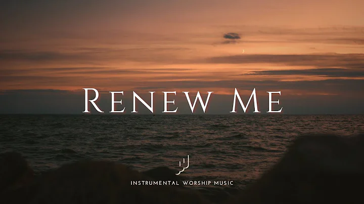 RENEW ME - Instrumental Soaking Worship Music | While You Pray