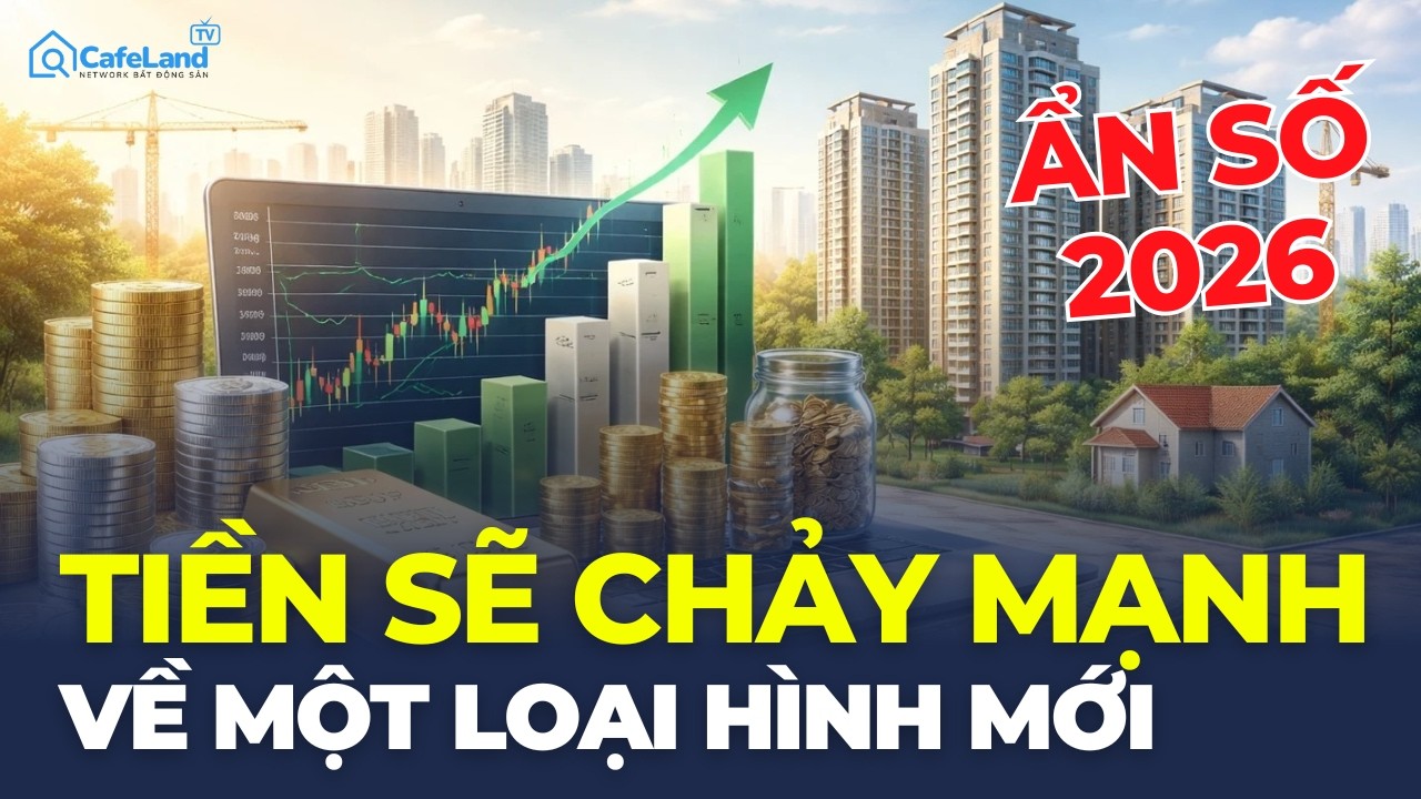 Ẩn số năm 2026: DÒNG TIỀN sẽ đổ về một LOẠI HÌNH BĐS mới | CafeLand