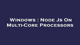 Windows : Node Js On Multi-Core Processors