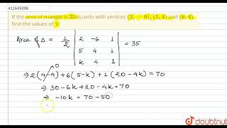If the area of triangle is 35sq.units with vertices (2,-6), (5,4) and (k,4), find the values of ...