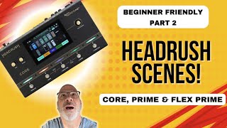 Headrush for Beginners - Scenes Made Simple - Core, Prime & Flex Prime #headrushfx (Part 2)