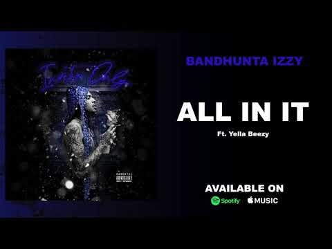 Bandhunta Izzy All in it Ft Yella Beezy Official Audio