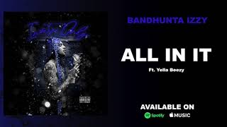 Bandhunta Izzy   All in it Ft  Yella Beezy Official Audio