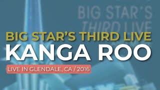 Big Star’s Third Live - Kanga Roo (Live in Glendale 2016) (Official Audio)