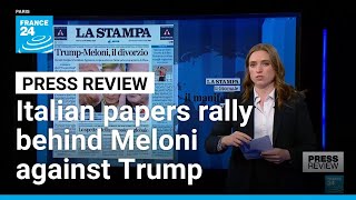 Italian Papers United As Pm Meloni Faces Off With Trump France 24 English
