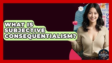 What Is Subjective Consequentialism? - The Ethical Compass