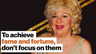 How to achieve fame and fortune? Don't focus on them. | Renée Taylor | Big Think