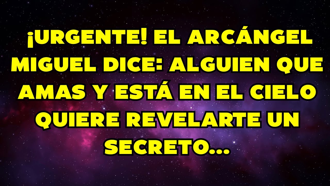 🔥¡URGENTE! EL ARCÁNGEL MIGUEL DICE: ALGUIEN QUE AMAS Y ESTÁ EN EL CIELO QUIERE REVELARTE UN SECRETO.