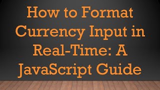 How to Format Currency Input in Real-Time: A JavaScript Guide