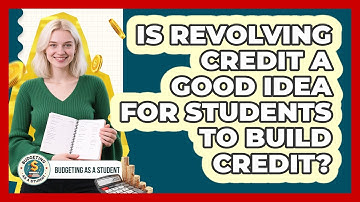 Is Revolving Credit A Good Idea For Students To Build Credit? - Budgeting as a Student