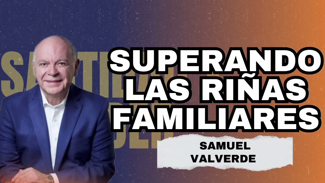 Superando las riñas familiares - Pr. Samuel Valverde