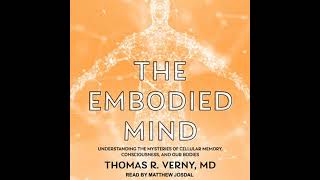 Embodied Mind: Understanding the Mysteries of Cellular Memory, Consciousness, and Our Bodies