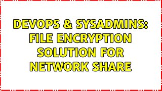 DevOps & SysAdmins: File encryption solution for network share (2 Solutions!!) Net Worth