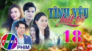 PHIM BỘ TÌNH YÊU BẤT TỬ - TẬP 18 | PHIM BỘ VIỆT NAM HAY NHẤT 2024 | PHIM TÂM LÝ XÃ HỘI MỚI NHẤT 2024