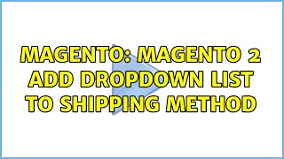Magento: Magento 2 Add dropdown list to shipping method (4 Solutions!!)