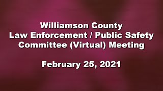 Williamson County Law Enforcement / Public Safety Committee  (Virtual) Meeting - February 25, 2021