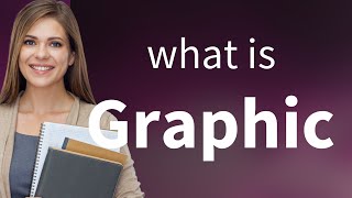 Graphic • GRAPHIC definition