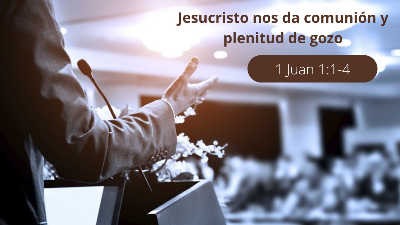 Jesucristo nos da comunión y plenitud de gozo | 1 Juan 1 : 1 - 4