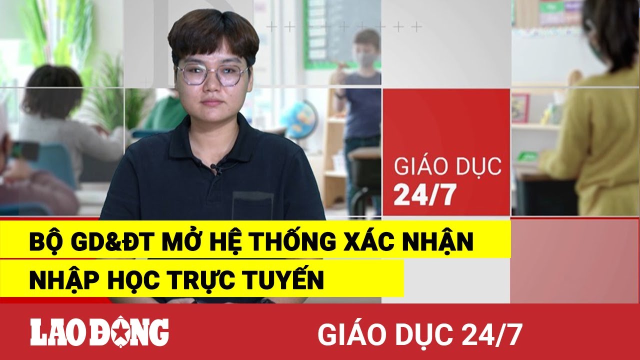 Giáo dục 24/7: Bộ GD&ĐT mở hệ thống xác nhận nhập học... - youtube