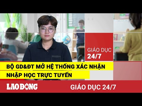 Video Giáo dục 24/7: Bộ GD&ĐT mở hệ thống xác nhận nhập học... - youtube