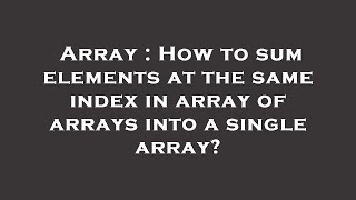 Array : How to sum elements at the same index in array of arrays into a single array?