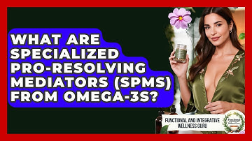 What Are Specialized Pro-Resolving Mediators (SPMs) From Omega-3s?