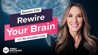 Rewire Your Brain with Dr. Caroline Leaf: Ep 278 | Win the Day with James Whittaker