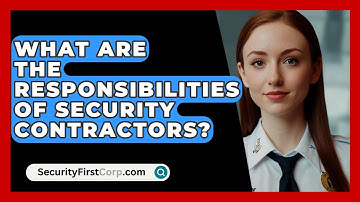 What Are The Responsibilities Of Security Contractors? - SecurityFirstCorp.com