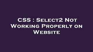 CSS : Select2 Not Working Properly on Website