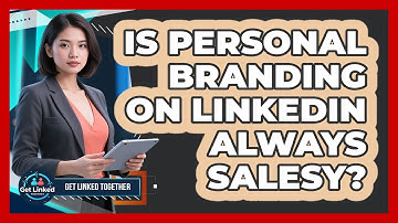 Is Personal Branding On LinkedIn Always Salesy? - Get Linked Together