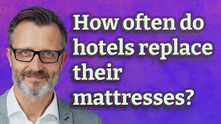 How often do hotels replace their mattresses?