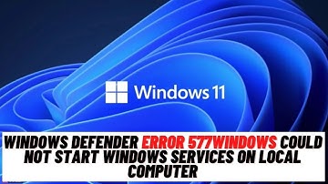 How to Fix Windows Defender Error 577Windows Could not Start Windows Services on Local Computer