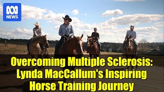 Overcoming Multiple Sclerosis: Lynda MacCallum's Inspiring Horse Training Journey