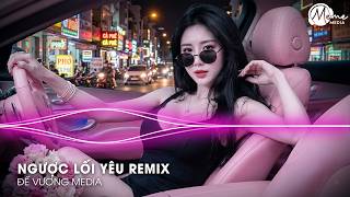 NHẠC NGHE TRÊN XE🎧NGƯỢC LỐI YÊU REMIX - TOP 20 NHẠC REMIX XU HƯỚNG MỚI NHẤT🎼NHẠC TRẺ VINAHOUSE 2026