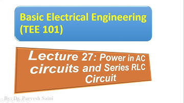 TEE 101/TEE 201 || Lecture 27 || Unit 2 || Power in AC circuit, series RLC circuit