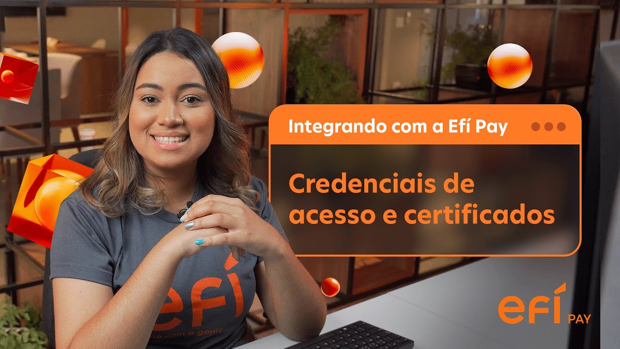 Credenciais de acesso e certificados: primeiros passos com as APIs Efí | Integrando com o Efí Bank