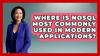 Where Is NoSQL Most Commonly Used in Modern Applications - Server Logic Simplified