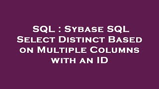 SQL : Sybase SQL Select Distinct Based on Multiple Columns with an ID