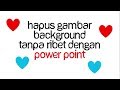 Cara mengedit gambar background dengan menggunakan powerpoint